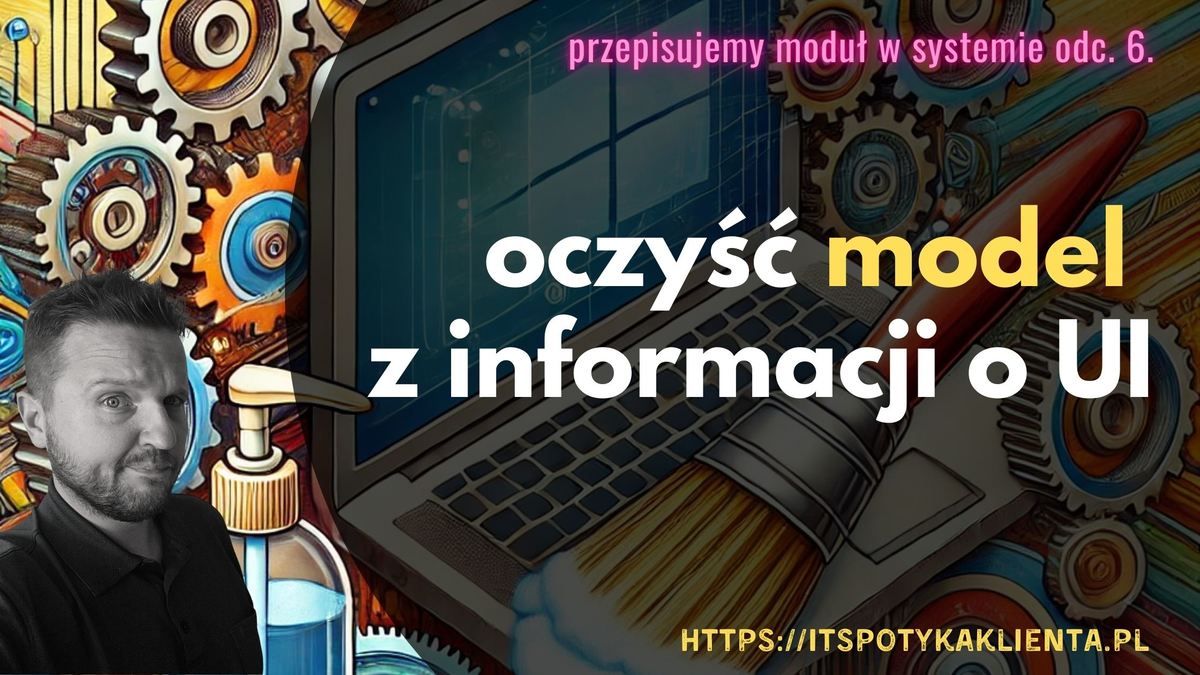 Przepisujemy moduł w systemie. Odc. 6.: Oddziel UI od modelu