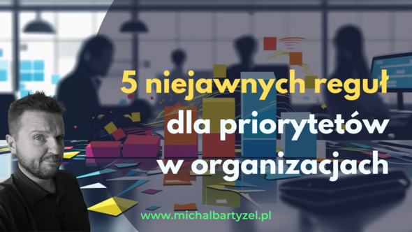 Obrazek tytułowy - 5 niejawnych reguł dla priorytetów w organizacjach. Link do strony www.michalbartyzel.pl